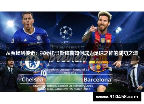 从赛场到传奇：探秘托马斯穆勒如何成为足球之神的成功之道