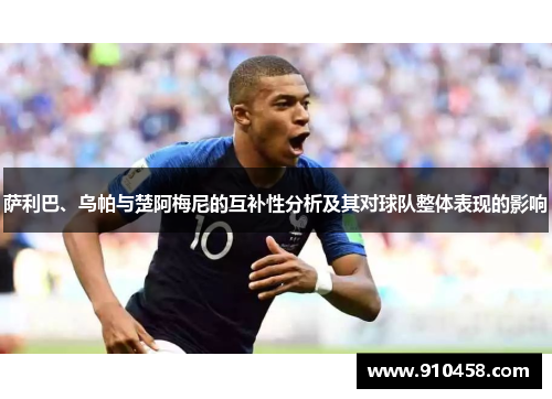 萨利巴、乌帕与楚阿梅尼的互补性分析及其对球队整体表现的影响