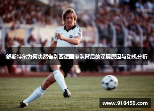 舒斯特尔为何决然告别西德国家队背后的深层原因与动机分析